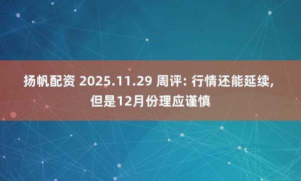 扬帆配资 2025.11.29 周评: 行情还能延续, 但是12月份理应谨慎